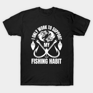 I Only Work To Support My Fishing Habit T-Shirt